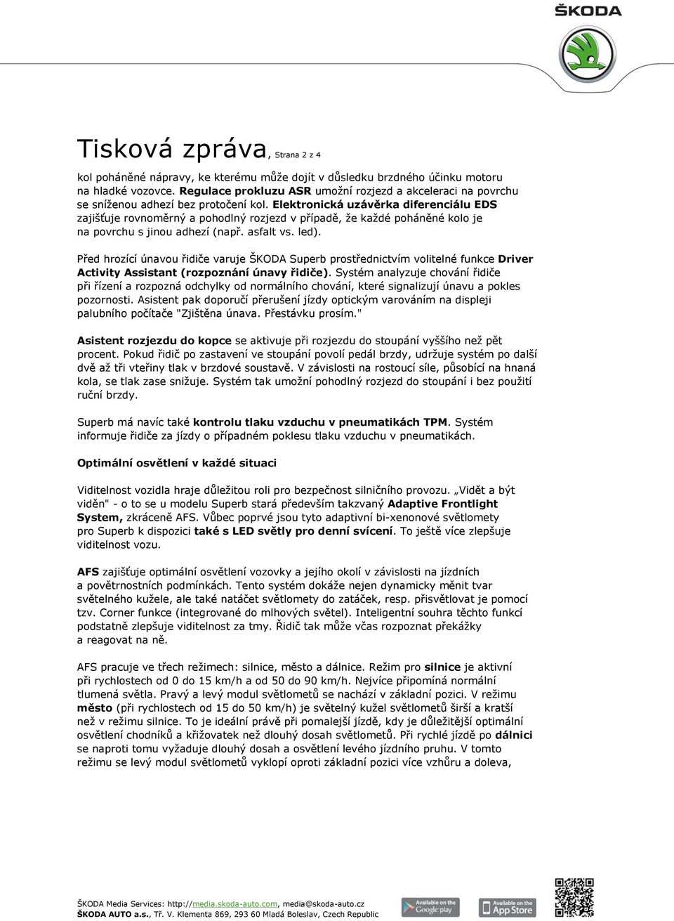 Elektronická uzávěrka diferenciálu EDS zajišťuje rovnoměrný a pohodlný rozjezd v případě, že každé poháněné kolo je na povrchu s jinou adhezí (např. asfalt vs. led).