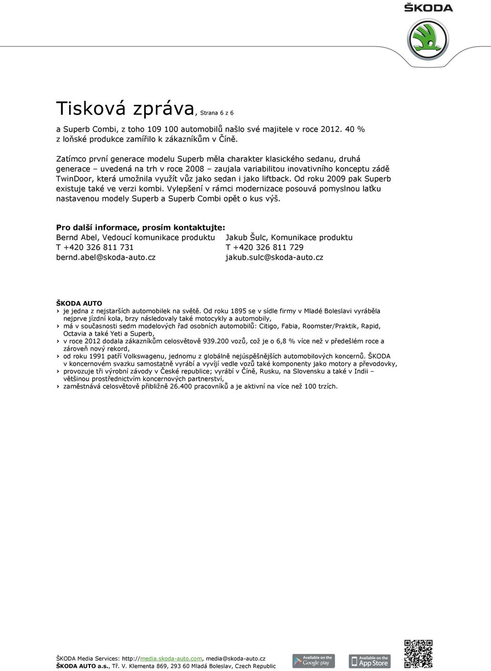 jako sedan i jako liftback. Od roku 2009 pak Superb existuje také ve verzi kombi. Vylepšení v rámci modernizace posouvá pomyslnou laťku nastavenou modely Superb a Superb Combi opět o kus výš.