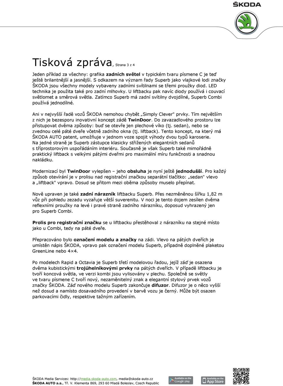 U liftbacku pak navíc diody používá i couvací světlomet a směrová světla. Zatímco Superb má zadní svítilny dvojdílné, Superb Combi používá jednodílné.