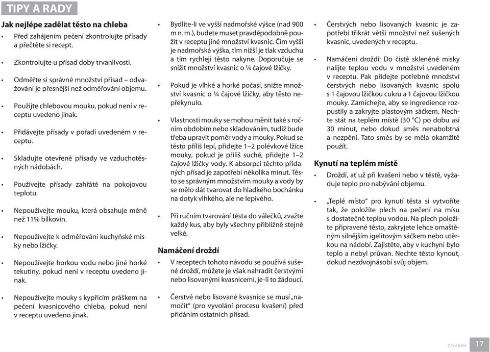 Skladujte otevřené přísady ve vzduchotěsných nádobách. Používejte přísady zahřáté na pokojovou teplotu. Nepoužívejte mouku, která obsahuje méně než 11% bílkovin.