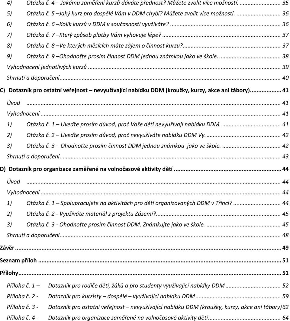 9 Ohodnoťte prosím činnost DDM jednou známkou jako ve škole.... 38 Vyhodnocení jednotlivých kurzů... 39 Shrnutí a doporučení.