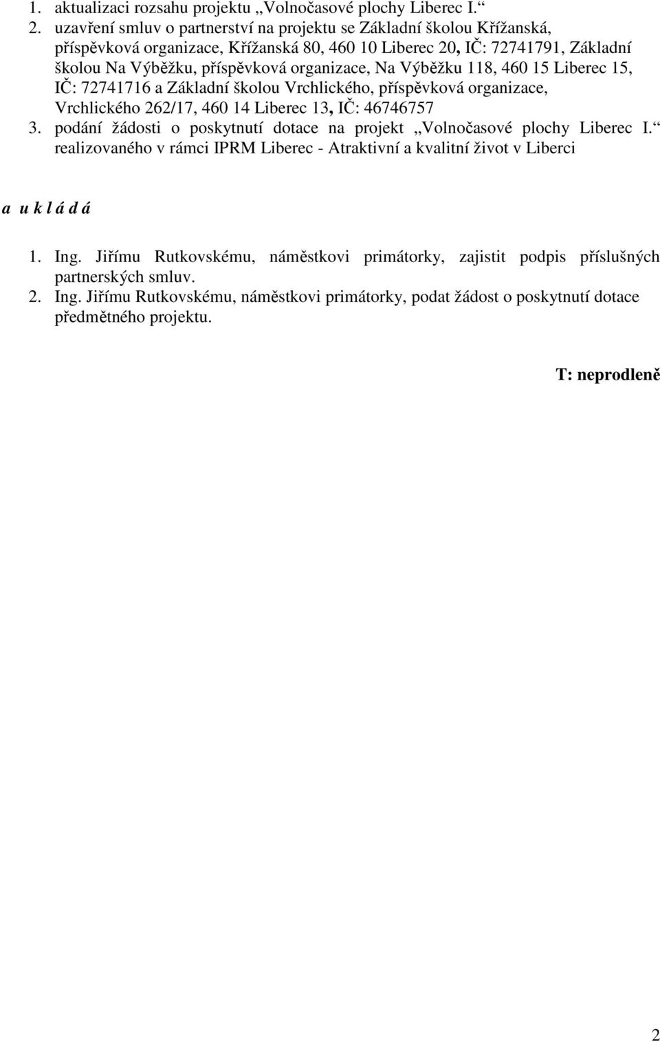 Výběžku 118, 460 15 Liberec 15, IČ: 72741716 a Základní školou Vrchlického, příspěvková organizace, Vrchlického 262/17, 460 14 Liberec 13, IČ: 46746757 3.