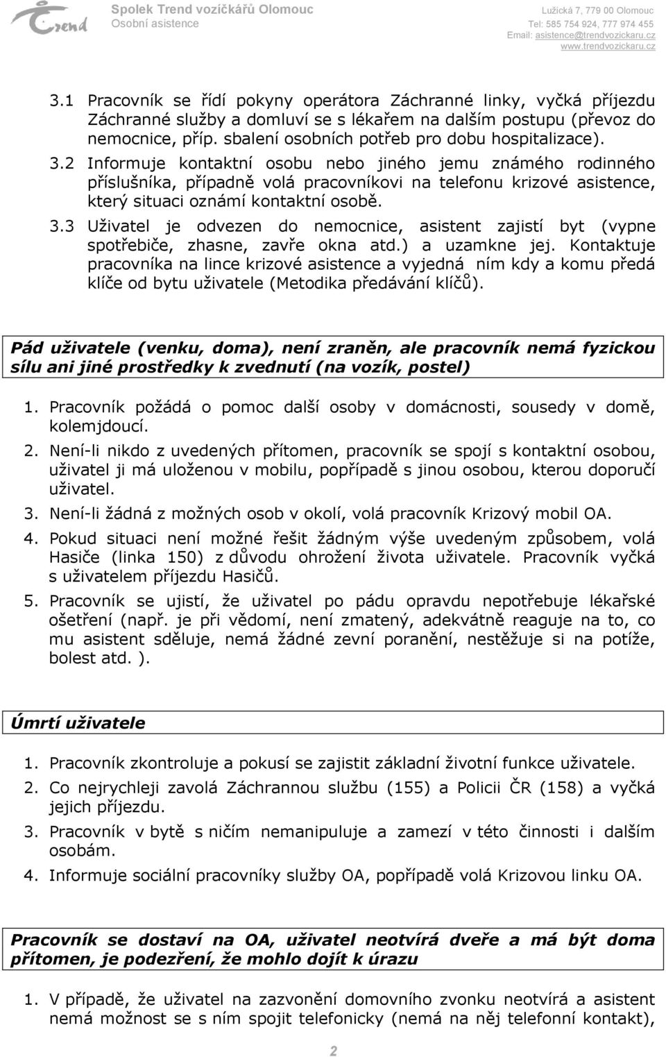 2 Informuje kontaktní osobu nebo jiného jemu známého rodinného příslušníka, případně volá pracovníkovi na telefonu krizové asistence, který situaci oznámí kontaktní osobě. 3.