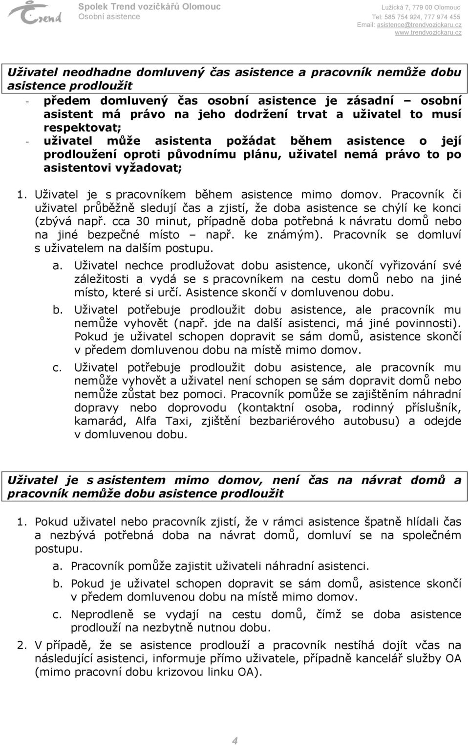 Uživatel je s pracovníkem během asistence mimo domov. Pracovník či uživatel průběžně sledují čas a zjistí, že doba asistence se chýlí ke konci (zbývá např.