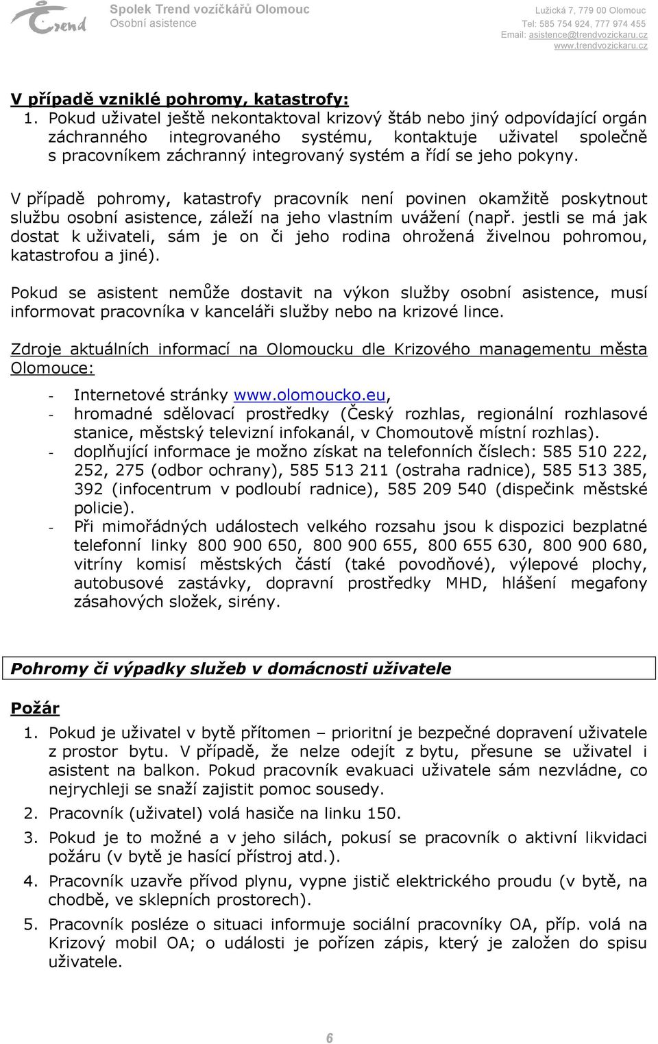 pokyny. V případě pohromy, katastrofy pracovník není povinen okamžitě poskytnout službu osobní asistence, záleží na jeho vlastním uvážení (např.