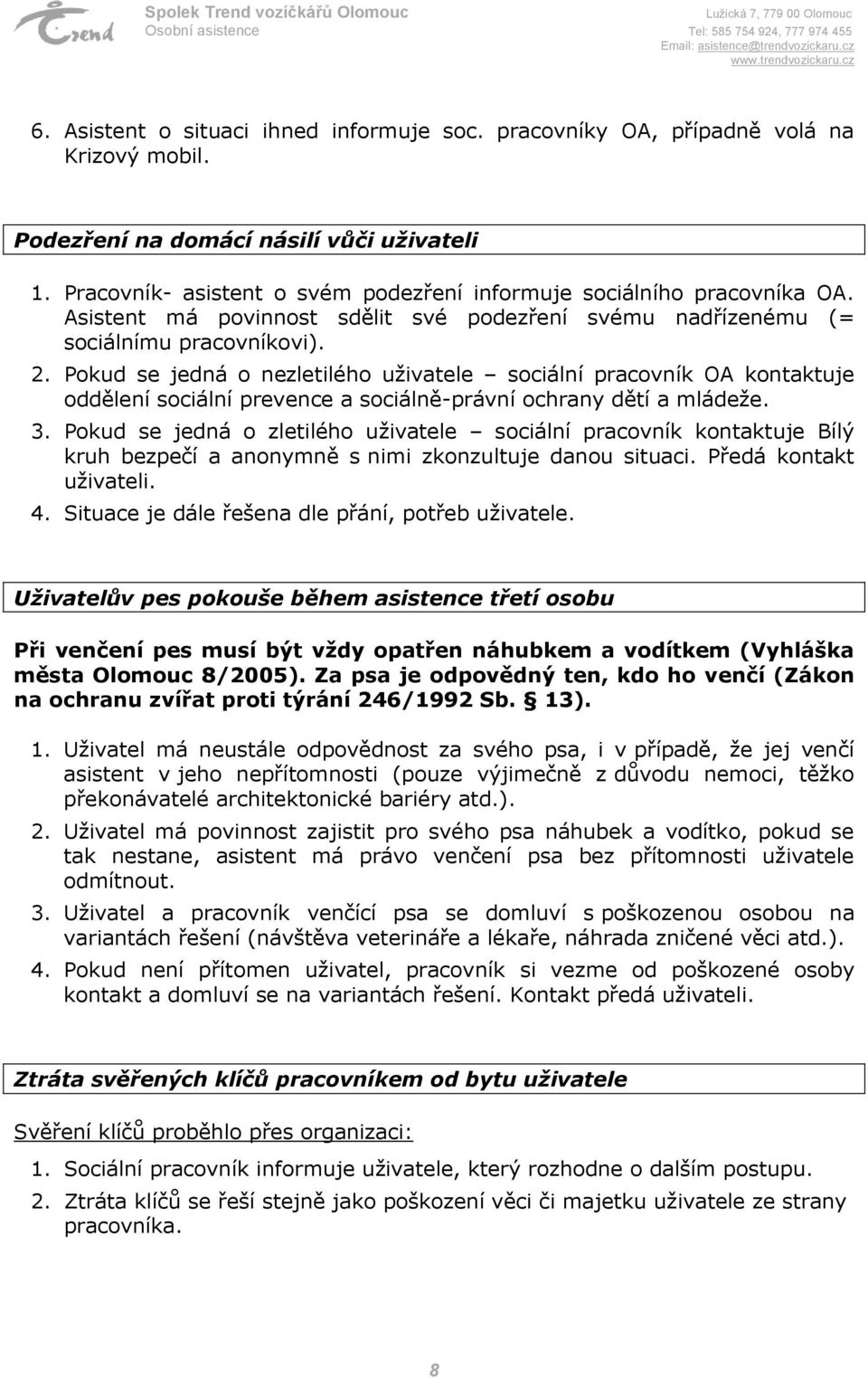 Pokud se jedná o nezletilého uživatele sociální pracovník OA kontaktuje oddělení sociální prevence a sociálně-právní ochrany dětí a mládeže. 3.