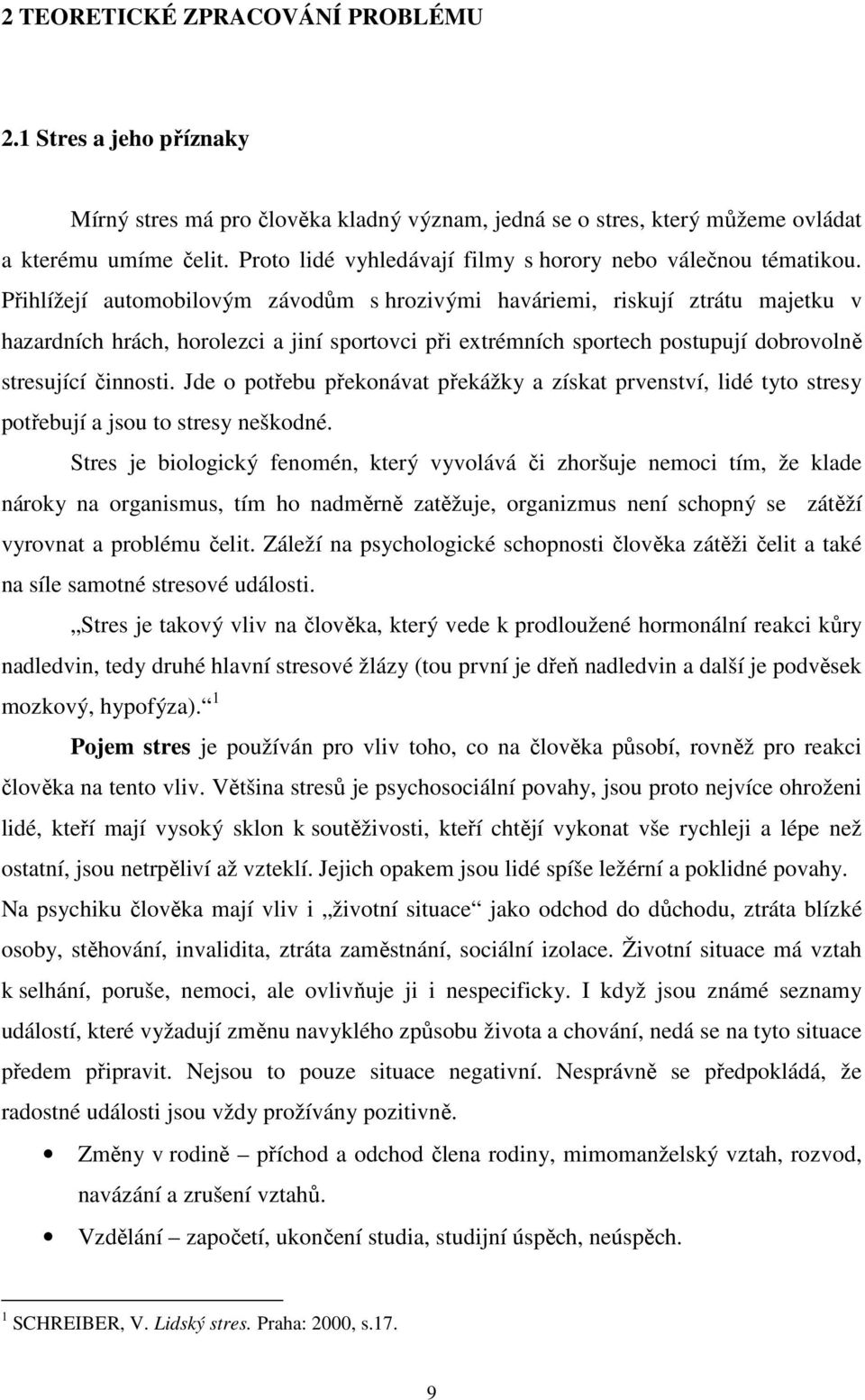 Přihlížejí automobilovým závodům s hrozivými haváriemi, riskují ztrátu majetku v hazardních hrách, horolezci a jiní sportovci při extrémních sportech postupují dobrovolně stresující činnosti.