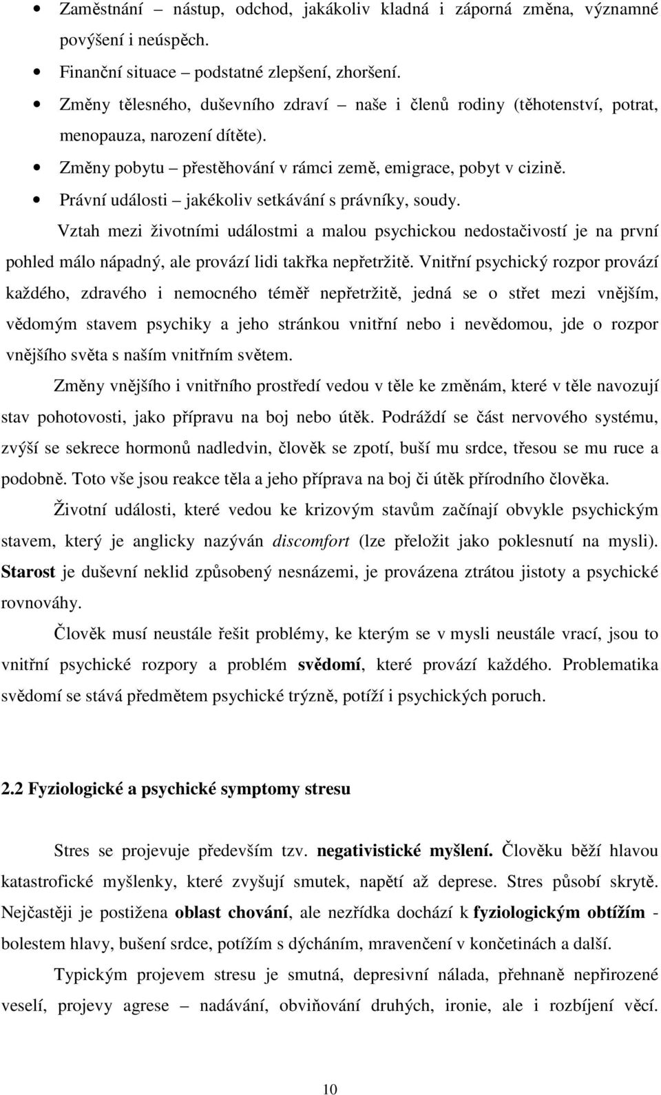 Právní události jakékoliv setkávání s právníky, soudy. Vztah mezi životními událostmi a malou psychickou nedostačivostí je na první pohled málo nápadný, ale provází lidi takřka nepřetržitě.