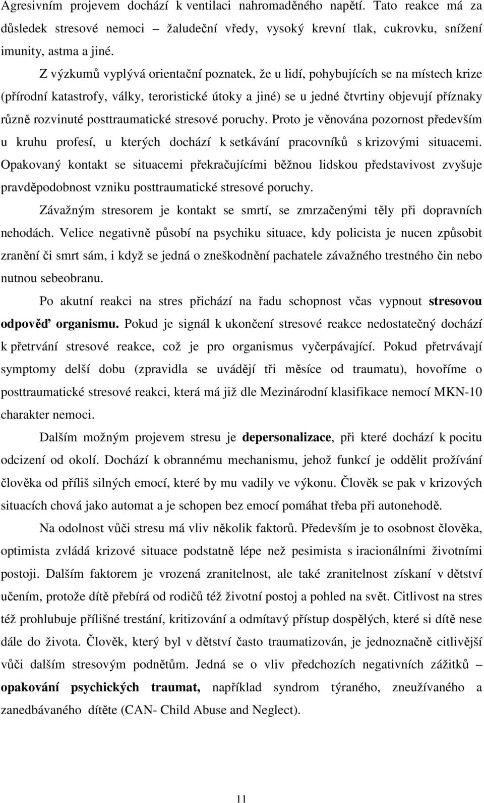 posttraumatické stresové poruchy. Proto je věnována pozornost především u kruhu profesí, u kterých dochází k setkávání pracovníků s krizovými situacemi.