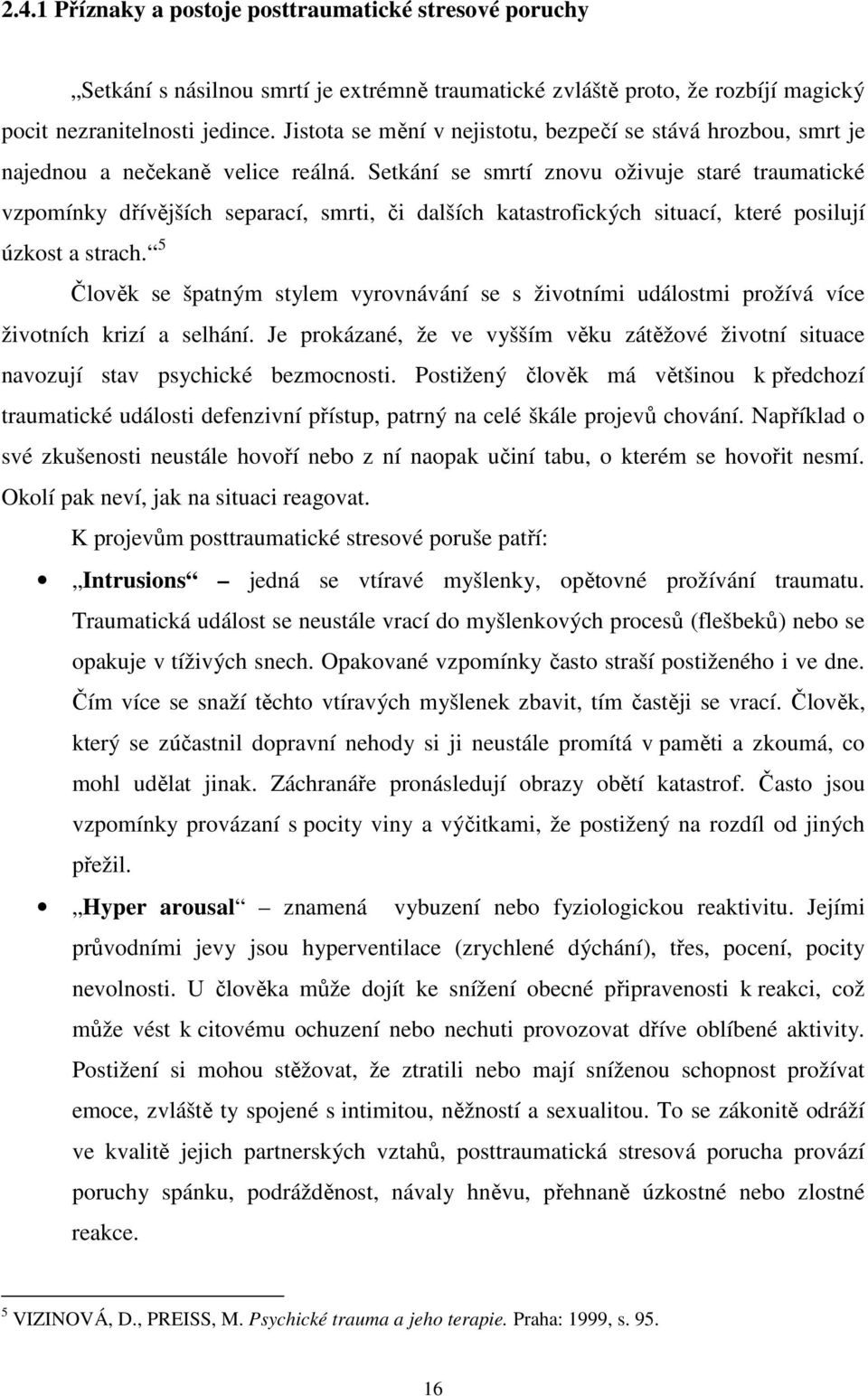 Setkání se smrtí znovu oživuje staré traumatické vzpomínky dřívějších separací, smrti, či dalších katastrofických situací, které posilují úzkost a strach.