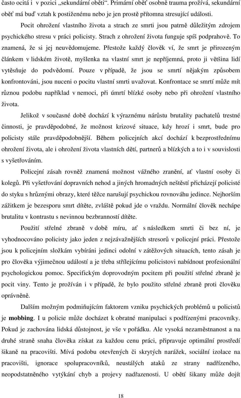 To znamená, že si jej neuvědomujeme. Přestože každý člověk ví, že smrt je přirozeným článkem v lidském životě, myšlenka na vlastní smrt je nepříjemná, proto ji většina lidí vytěsňuje do podvědomí.