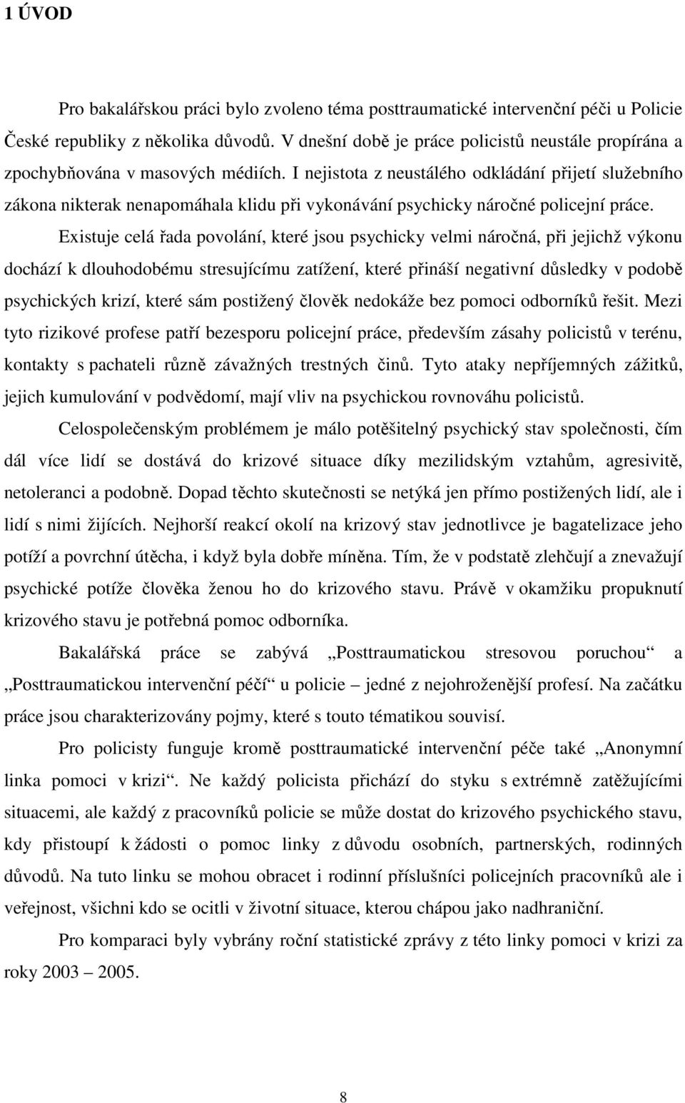 I nejistota z neustálého odkládání přijetí služebního zákona nikterak nenapomáhala klidu při vykonávání psychicky náročné policejní práce.