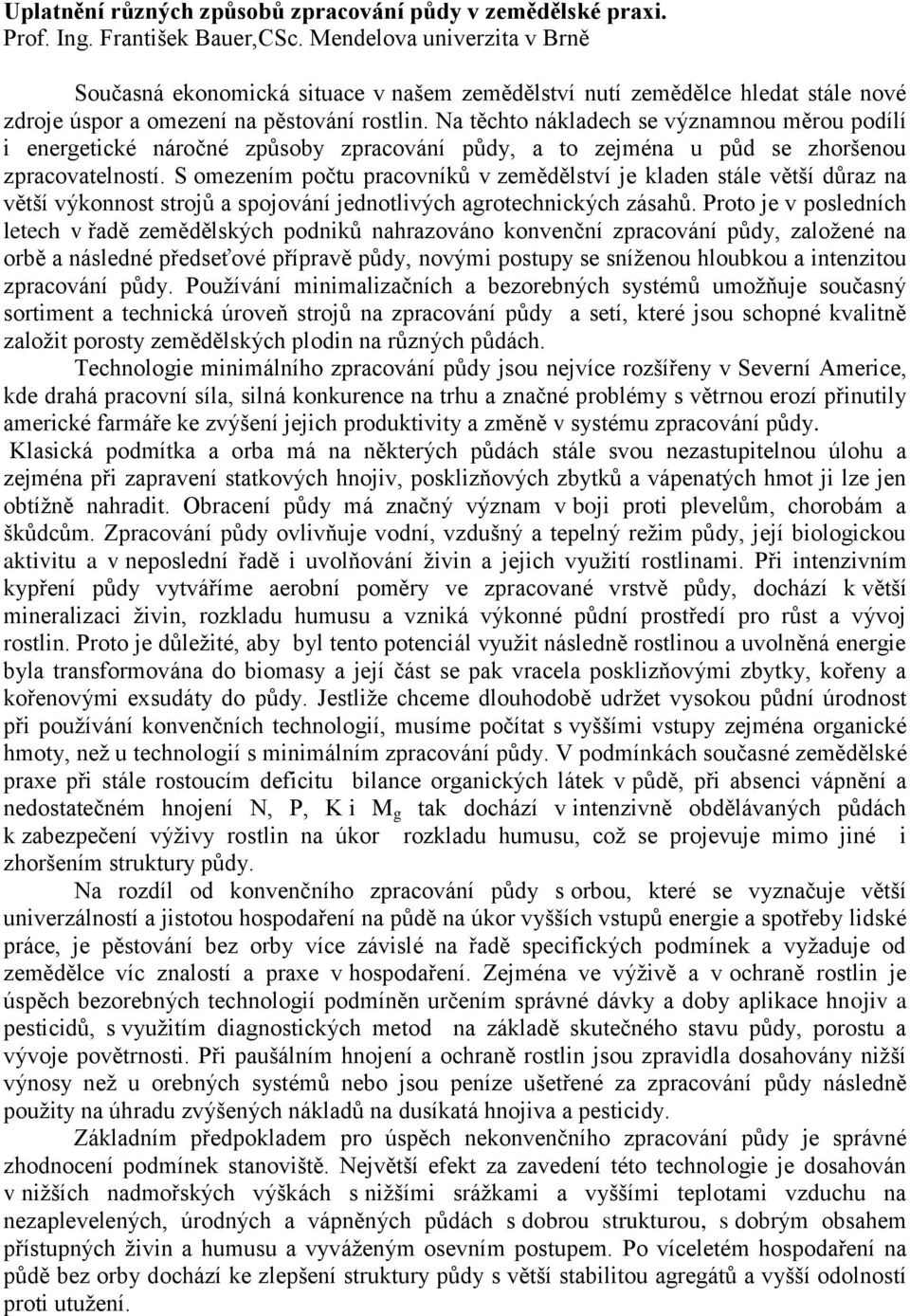 Na těchto nákladech se významnou měrou podílí i energetické náročné způsoby zpracování půdy, a to zejména u půd se zhoršenou zpracovatelností.