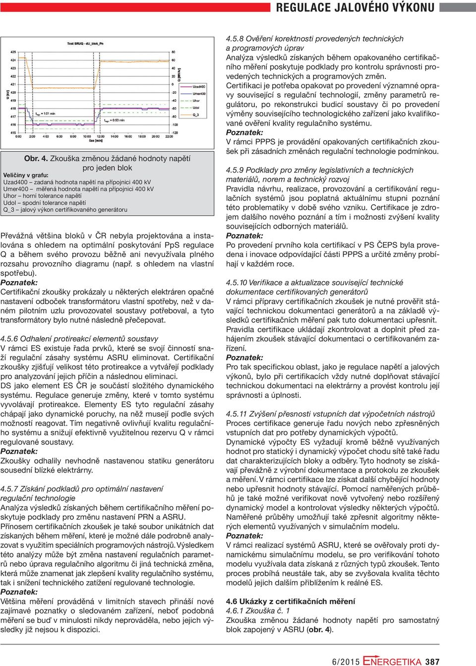 Udol spodní tolerance napětí Q_3 jalový výkon certifikovaného generátoru Převážná většina bloků v ČR nebyla projektována a instalována s ohledem na optimální poskytování PpS regulace Q a během svého
