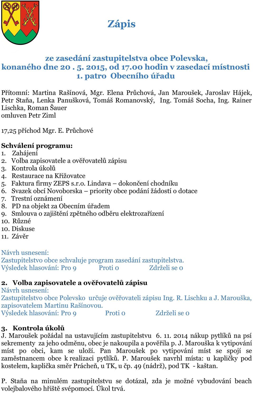 Průchové Schválení programu: 1. Zahájení 2. Volba zapisovatele a ověřovatelů zápisu 3. Kontrola úkolů 4. Restaurace na Křižovatce 5. Faktura firmy ZEPS s.r.o. Lindava dokončení chodníku 6.