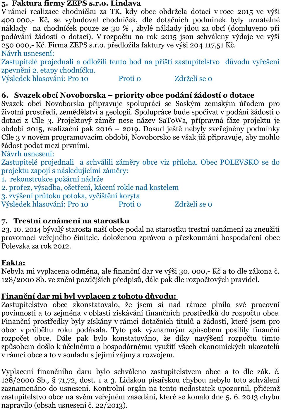 zbylé náklady jdou za obcí (domluveno při podávání žádosti o dotaci). V rozpočtu na rok 2015 jsou schváleny výdaje ve výši 250 000,- Kč. Firma ZEPS s.r.o. předložila faktury ve výši 204 117,51 Kč.