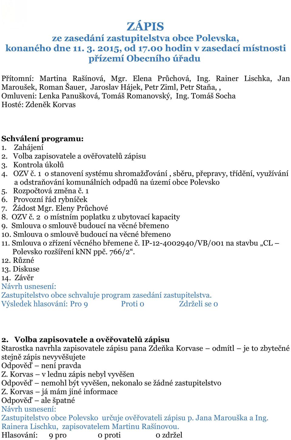 Volba zapisovatele a ověřovatelů zápisu 3. Kontrola úkolů 4. OZV č. 1 o stanovení systému shromažďování, sběru, přepravy, třídění, využívání a odstraňování komunálních odpadů na území obce Polevsko 5.