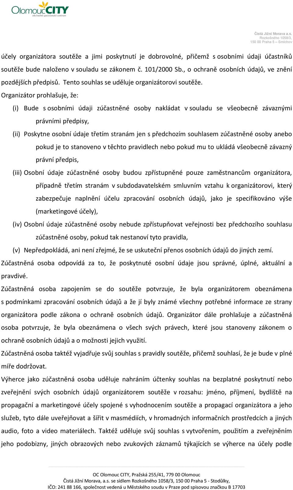 Organizátor prohlašuje, že: (i) Bude s osobními údaji zúčastněné osoby nakládat v souladu se všeobecně závaznými právními předpisy, (ii) Poskytne osobní údaje třetím stranám jen s předchozím