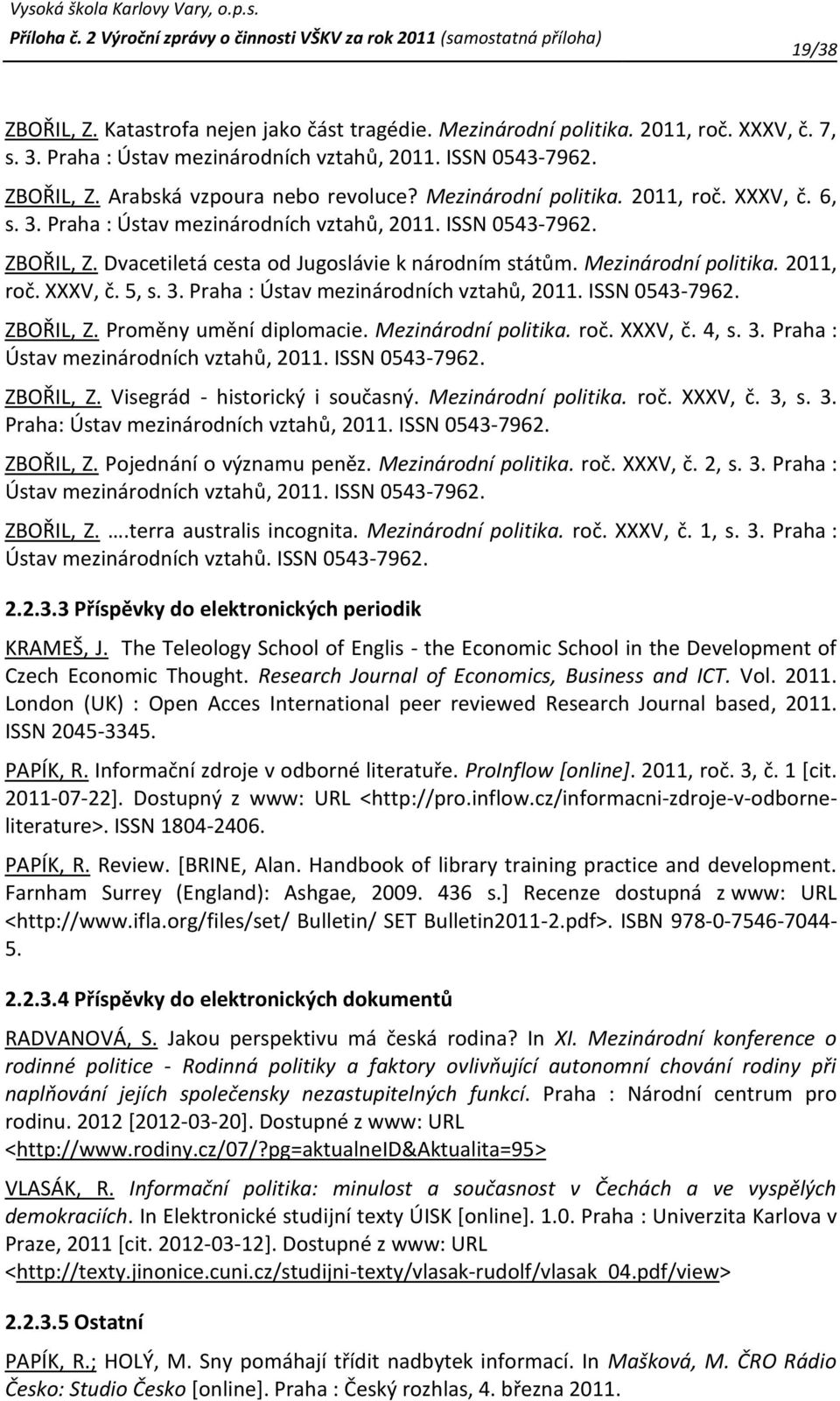 2011, roč. XXXV, č. 5, s. 3. Praha : Ústav mezinárodních vztahů, 2011. ISSN 0543-7962. ZBOŘIL, Z. Proměny umění diplomacie. Mezinárodní politika. roč. XXXV, č. 4, s. 3. Praha : Ústav mezinárodních vztahů, 2011. ISSN 0543-7962. ZBOŘIL, Z. Visegrád - historický i současný.