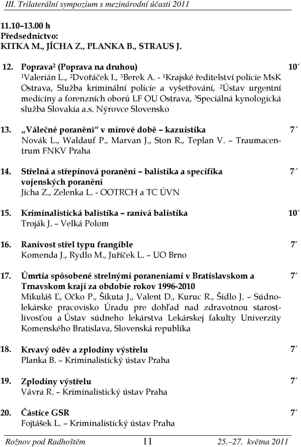 Válečné poranění v mírové době kazuistika Novák L., Waldauf P., Marvan J., Ston R., Teplan V. Traumacentrum FNKV Praha 14.