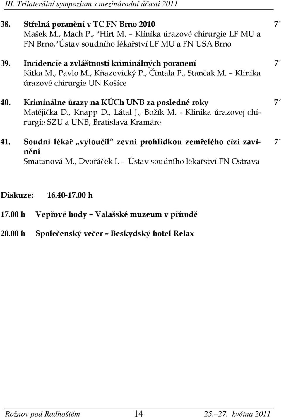 Kriminálne úrazy na KÚCh UNB za posledné roky Matějička D., Knapp D., Látal J., Božík M. - Klinika úrazovej chirurgie SZU a UNB, Bratislava Kramáre 41.