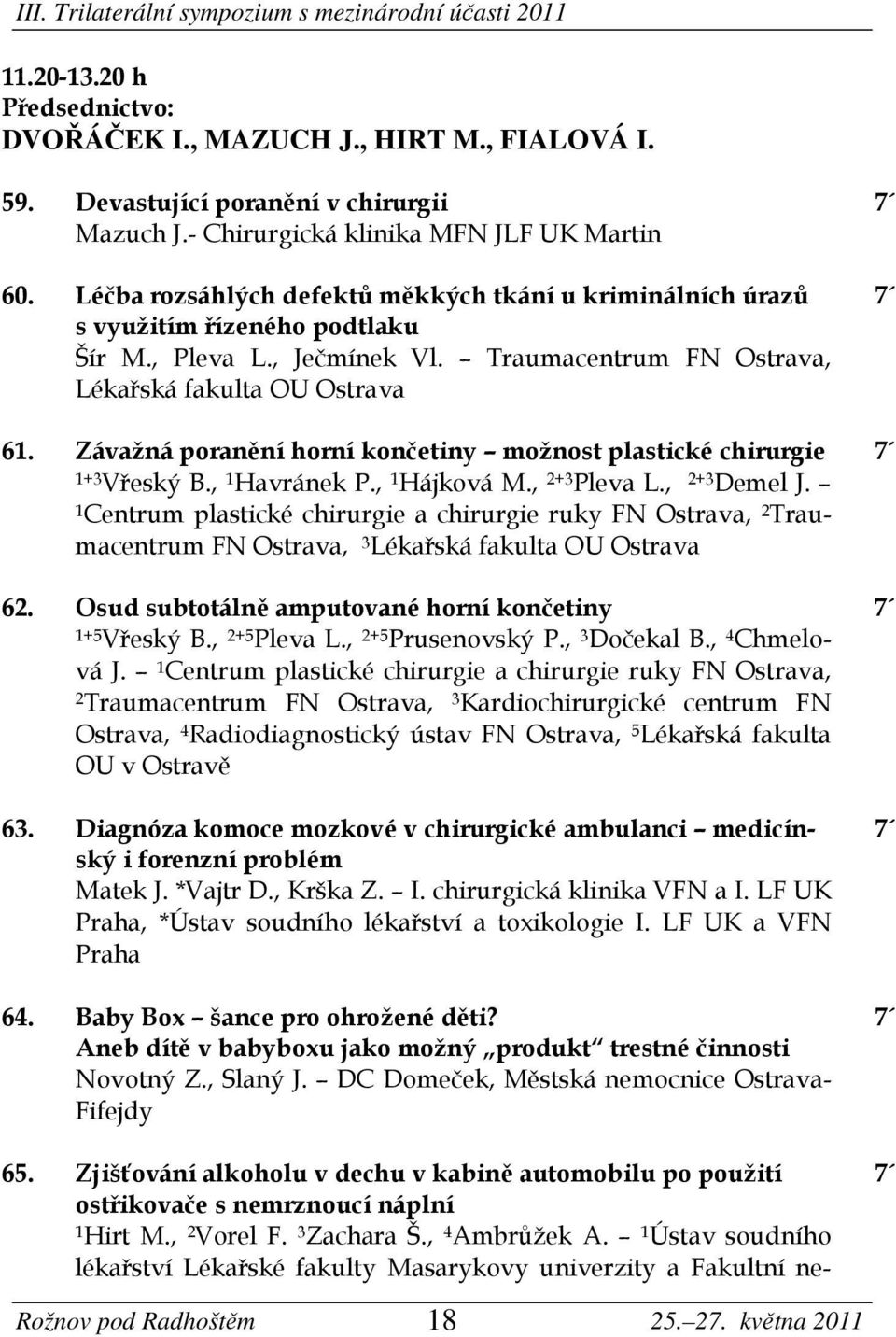 Závažná poranění horní končetiny možnost plastické chirurgie 1+3 Vřeský B., 1 Havránek P., 1 Hájková M., 2+3 Pleva L., 2+3 Demel J.