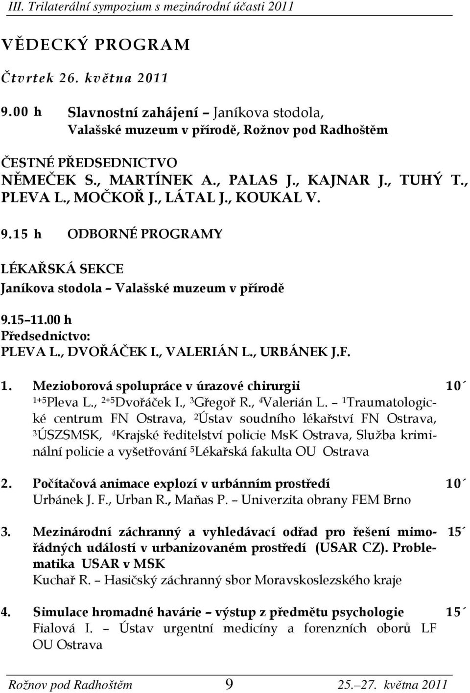 , URBÁNEK J.F. 1. Mezioborová spolupráce v úrazové chirurgii 10 1+5 Pleva L., 2+5 Dvořáček I., 3 Gřegoř R., 4 Valerián L.