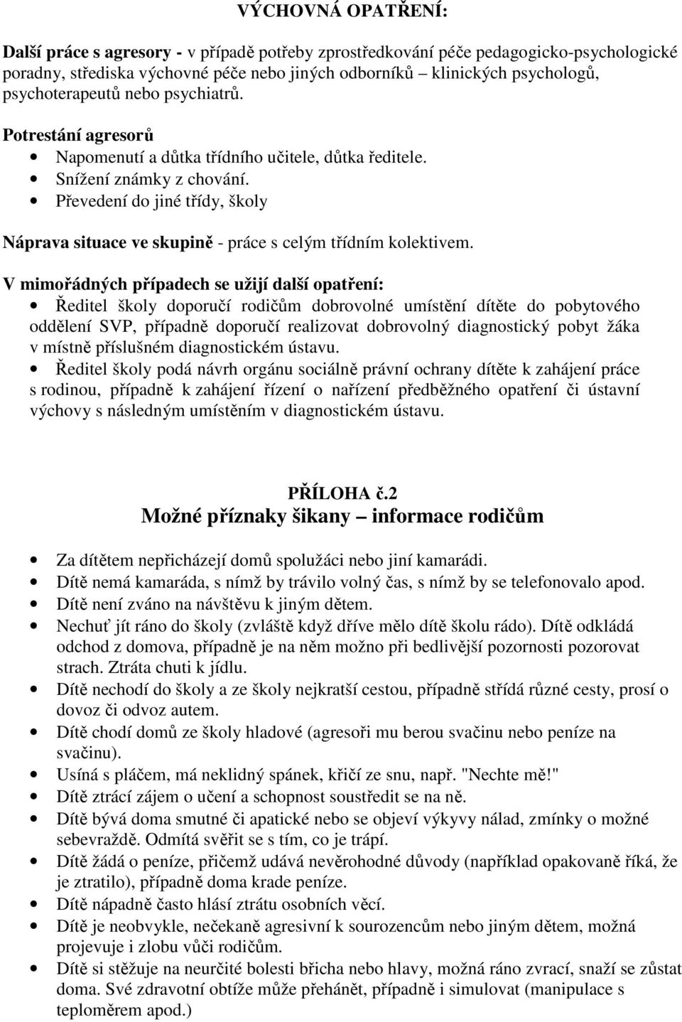 Převedení do jiné třídy, školy Náprava situace ve skupině - práce s celým třídním kolektivem.