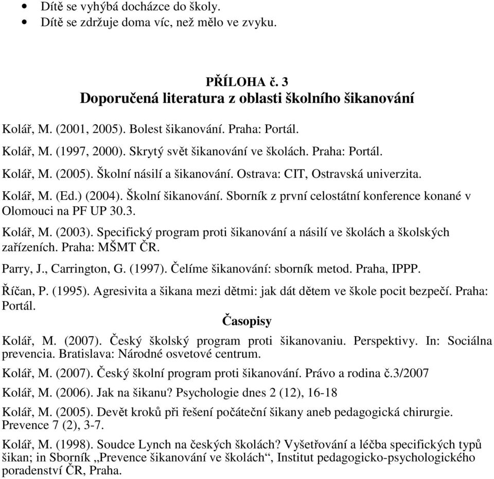 Školní šikanování. Sborník z první celostátní konference konané v Olomouci na PF UP 30.3. Kolář, M. (2003). Specifický program proti šikanování a násilí ve školách a školských zařízeních.