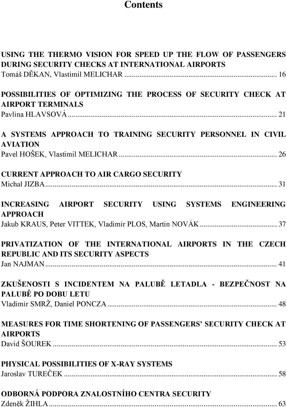 .. 21 A SYSTEMS APPROACH TO TRAINING SECURITY PERSONNEL IN CIVIL AVIATION Pavel HOŠEK, Vlastimil MELICHAR... 26 CURRENT APPROACH TO AIR CARGO SECURITY Michal JIZBA.