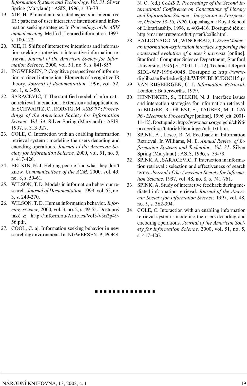 Medfod : Learned information, 1997, s. 100-122. 20. XIE, H. Shifts of interactive intentions and information-seeking strategies in interactive information retrieval.