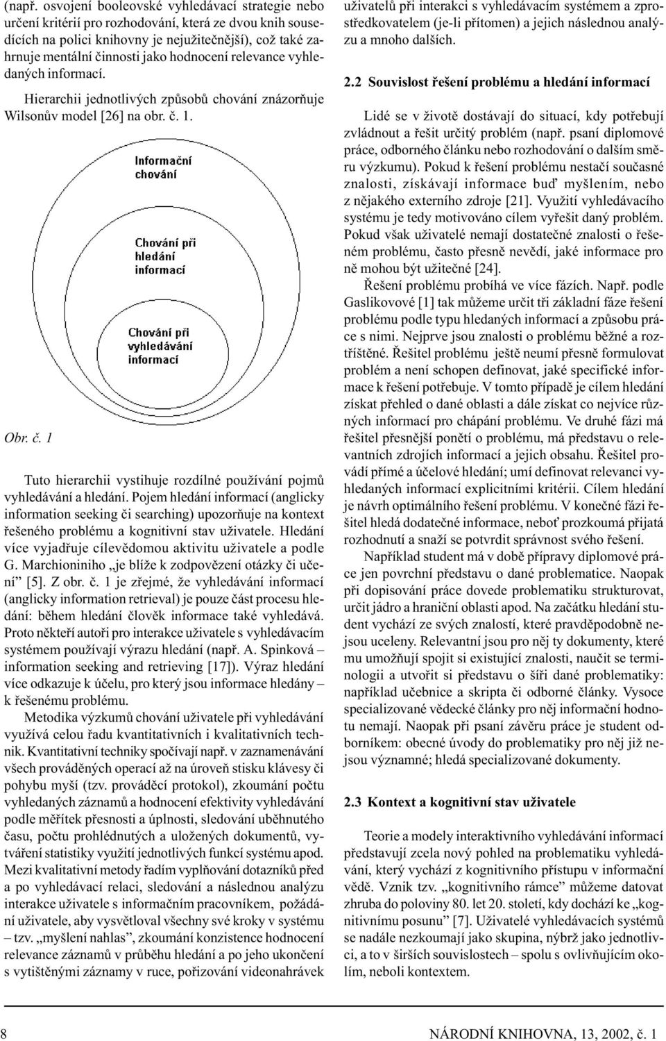 hodnocení relevance vyhledaných informací. Hierarchii jednotlivých zpùsobù chování znázoròuje Wilsonùv model [26] na obr. è. 1. Obr. è. 1 Tuto hierarchii vystihuje rozdílné používání pojmù vyhledávání a hledání.