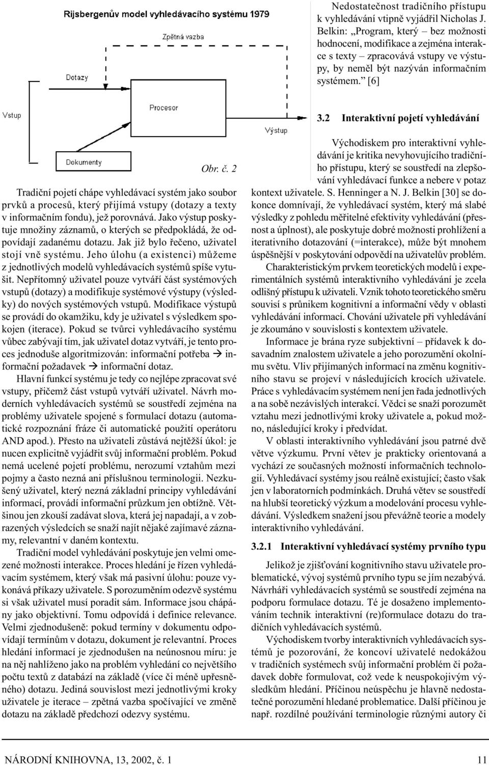 2 Interaktivní pojetí vyhledávání Obr. è. 2 Tradièní pojetí chápe vyhledávací systém jako soubor prvkù a procesù, který pøijímá vstupy (dotazy a texty v informaèním fondu), jež porovnává.