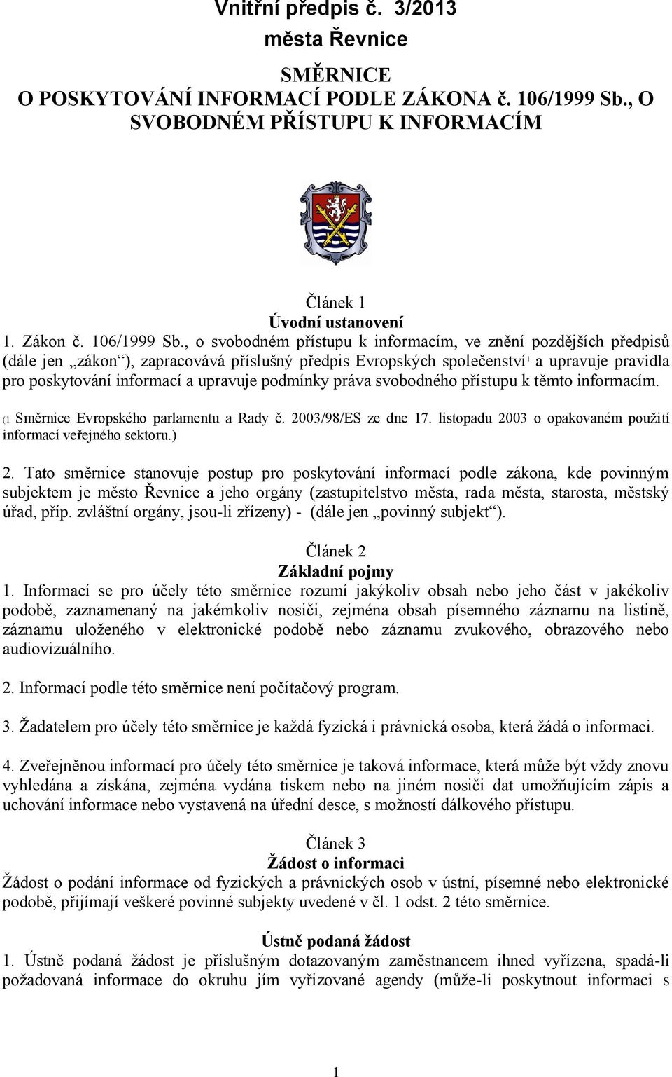 , o svobodném přístupu k informacím, ve znění pozdějších předpisů (dále jen zákon ), zapracovává příslušný předpis Evropských společenství 1 a upravuje pravidla pro poskytování informací a upravuje