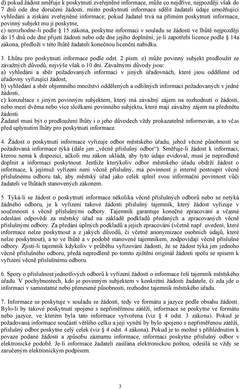 nejpozději do 15 dnů ode dne přijetí žádosti nebo ode dne jejího doplnění; je-li zapotřebí licence podle 14a zákona, předloží v této lhůtě žadateli konečnou licenční nabídku. 3.