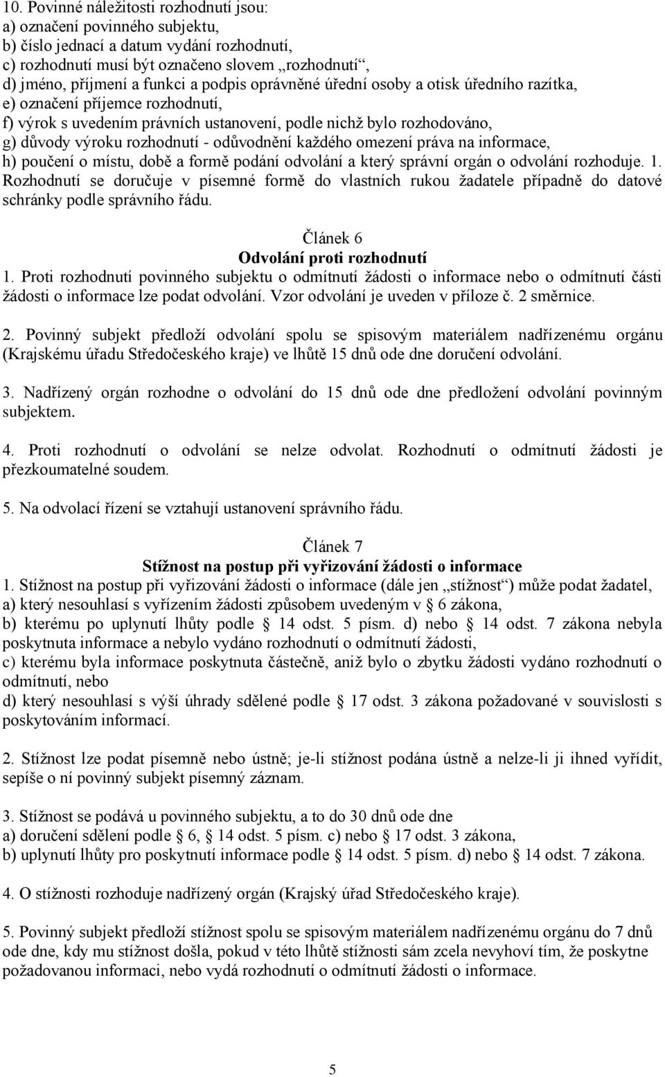 odůvodnění každého omezení práva na informace, h) poučení o místu, době a formě podání odvolání a který správní orgán o odvolání rozhoduje. 1.