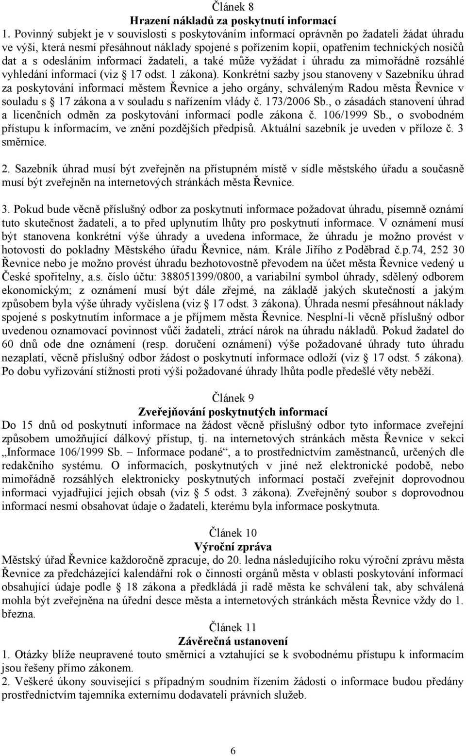 odesláním informací žadateli, a také může vyžádat i úhradu za mimořádně rozsáhlé vyhledání informací (viz 17 odst. 1 zákona).