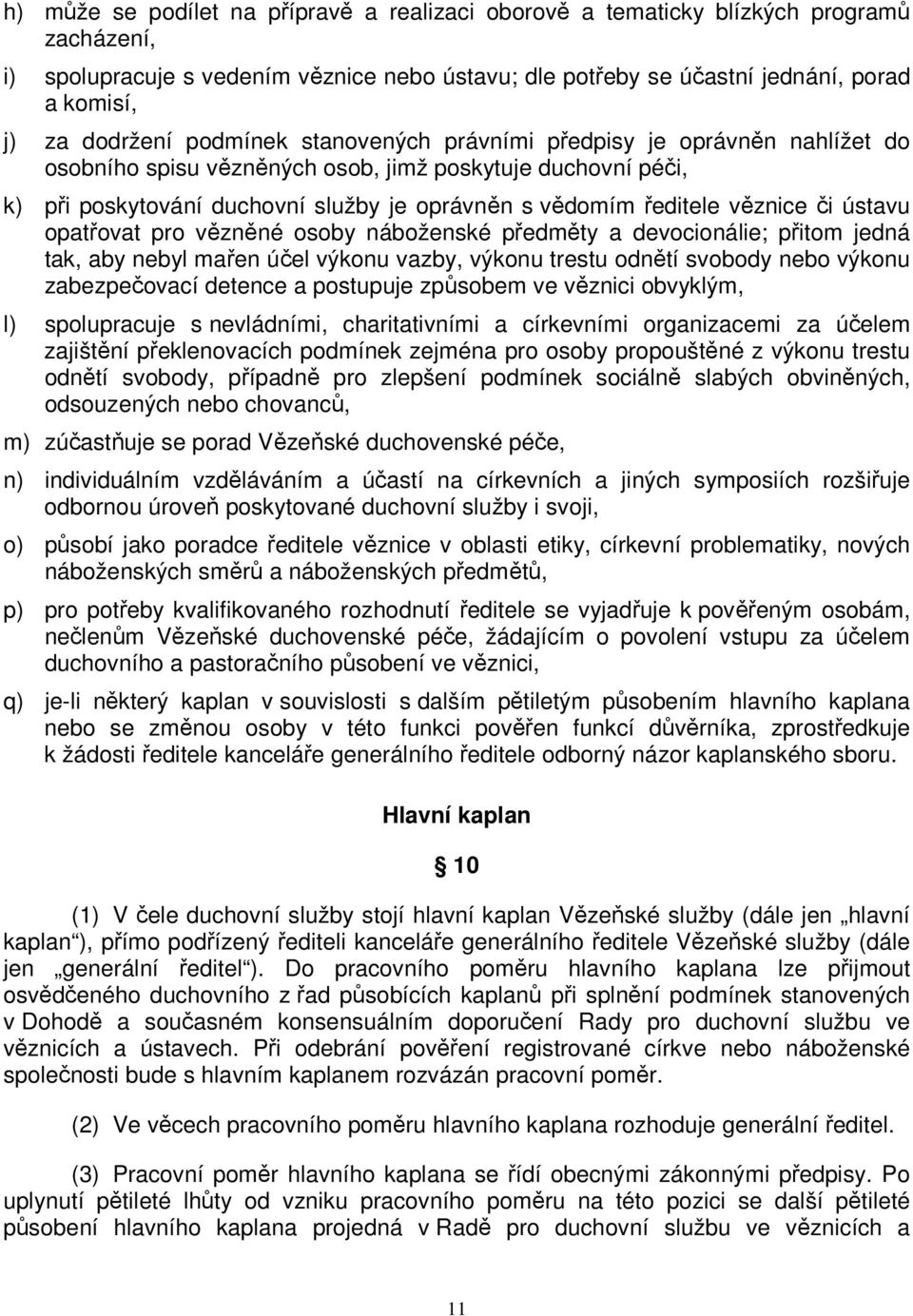 věznice či ústavu opatřovat pro vězněné osoby náboženské předměty a devocionálie; přitom jedná tak, aby nebyl mařen účel výkonu vazby, výkonu trestu odnětí svobody nebo výkonu zabezpečovací detence a