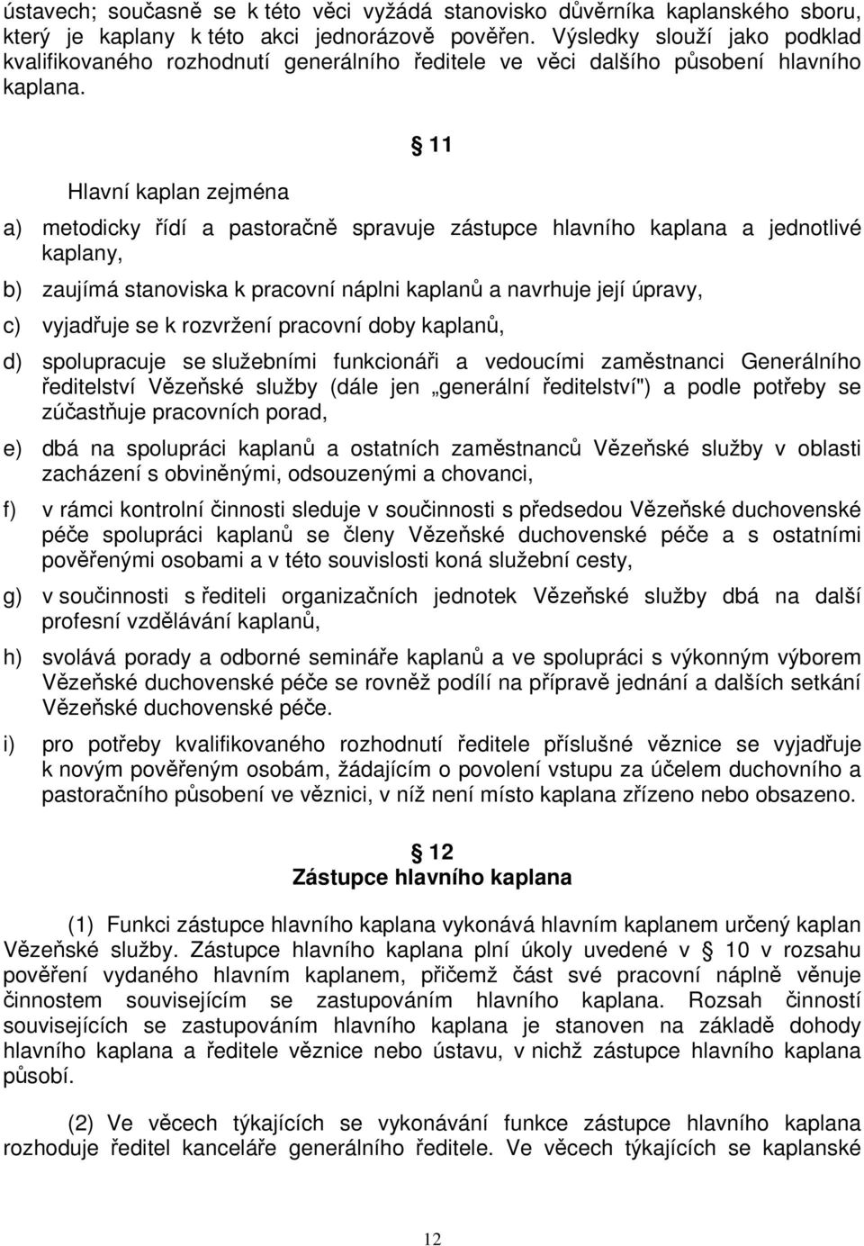 Hlavní kaplan zejména 11 a) metodicky řídí a pastoračně spravuje zástupce hlavního kaplana a jednotlivé kaplany, b) zaujímá stanoviska k pracovní náplni kaplanů a navrhuje její úpravy, c) vyjadřuje