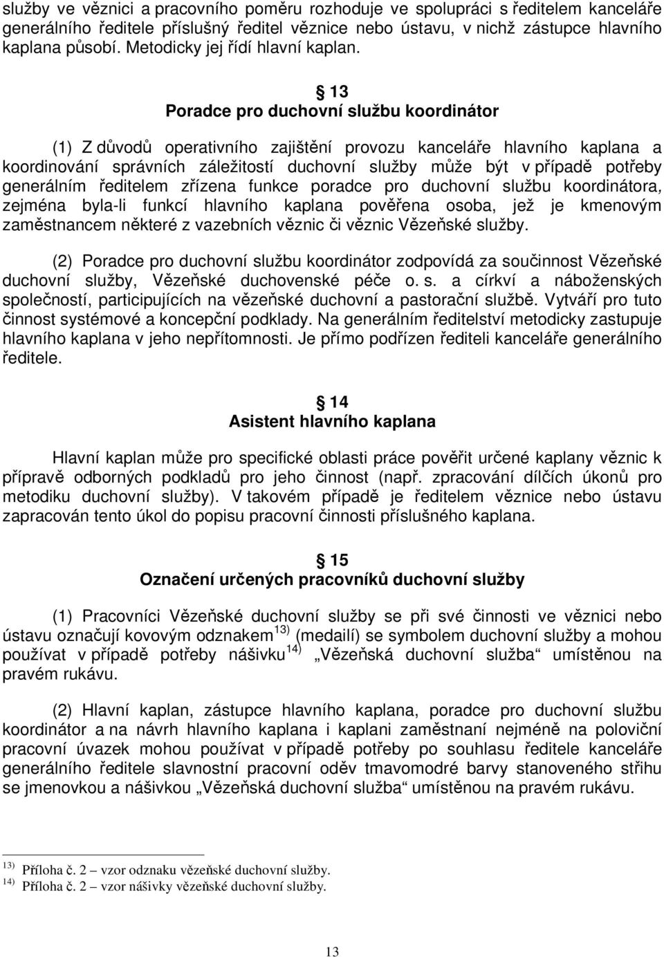 13 Poradce pro duchovní službu koordinátor (1) Z důvodů operativního zajištění provozu kanceláře hlavního kaplana a koordinování správních záležitostí duchovní služby může být v případě potřeby