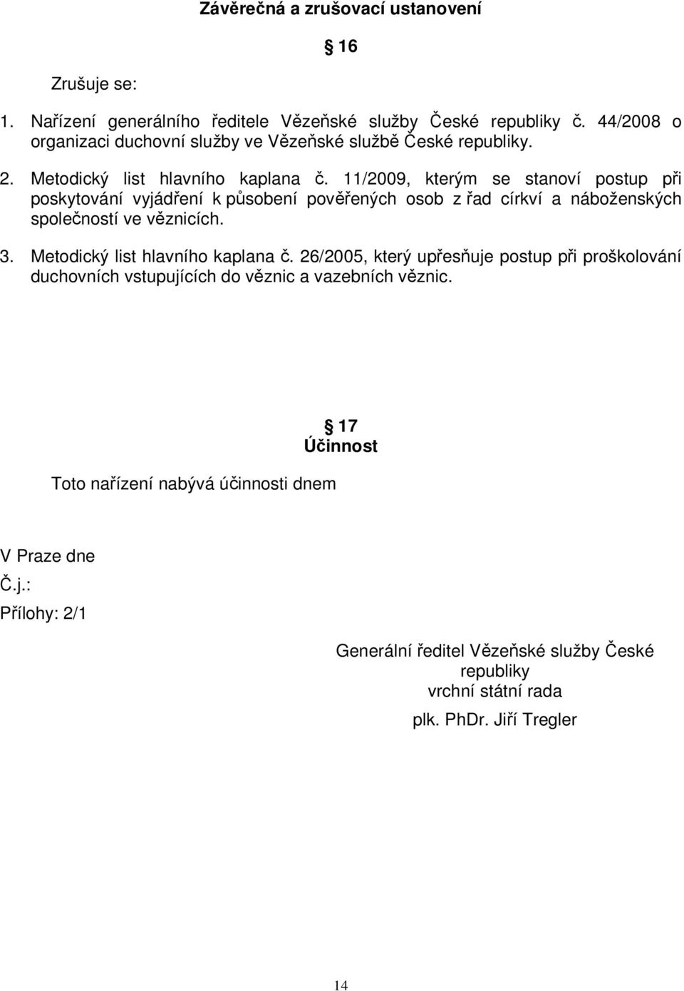 11/2009, kterým se stanoví postup při poskytování vyjádření k působení pověřených osob z řad církví a náboženských společností ve věznicích. 3.