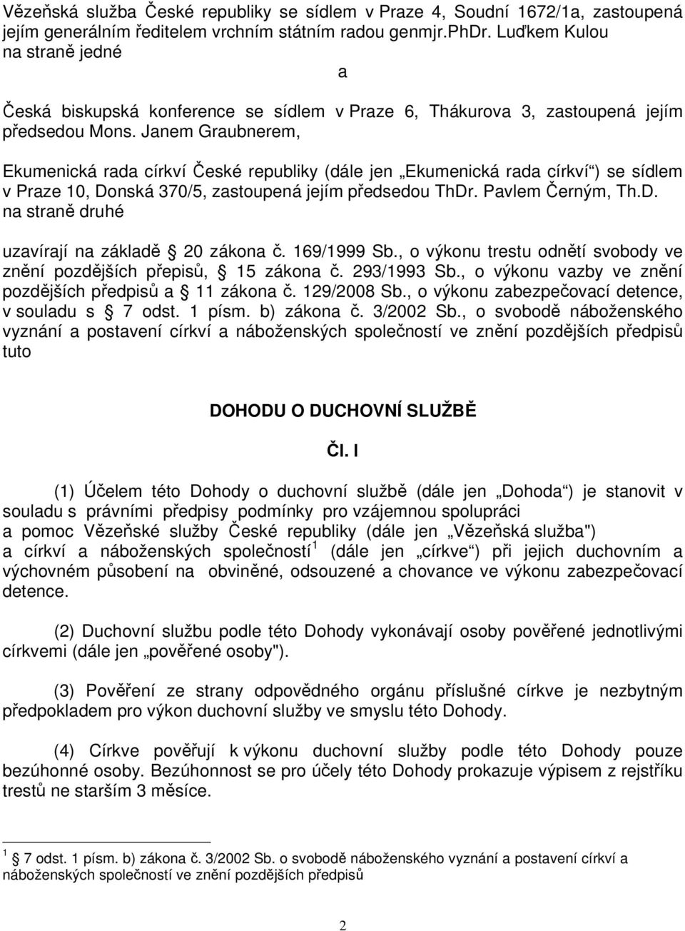 Janem Graubnerem, Ekumenická rada církví České republiky (dále jen Ekumenická rada církví ) se sídlem v Praze 10, Donská 370/5, zastoupená jejím předsedou ThDr. Pavlem Černým, Th.D. na straně druhé uzavírají na základě 20 zákona č.