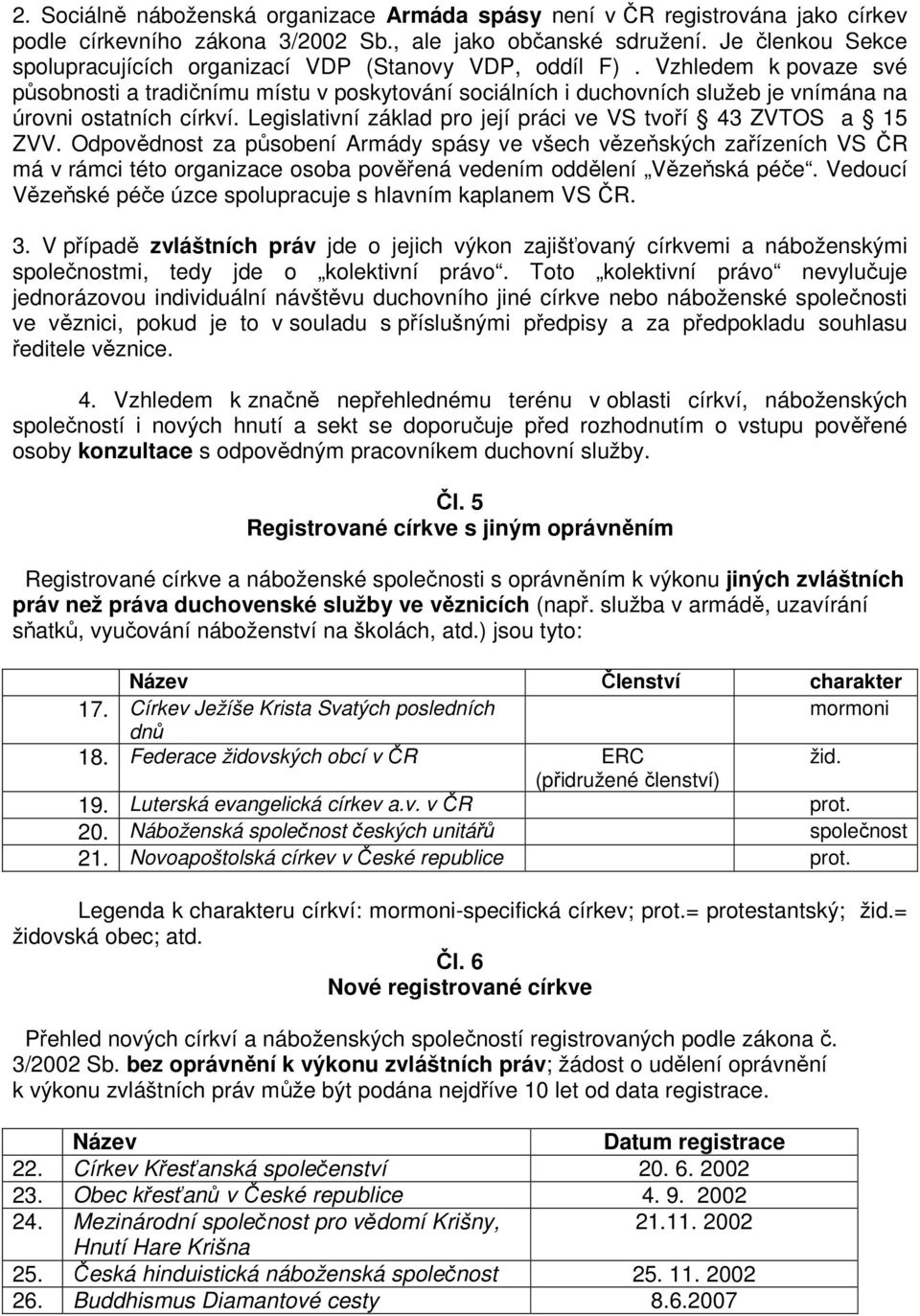 Vzhledem k povaze své působnosti a tradičnímu místu v poskytování sociálních i duchovních služeb je vnímána na úrovni ostatních církví.