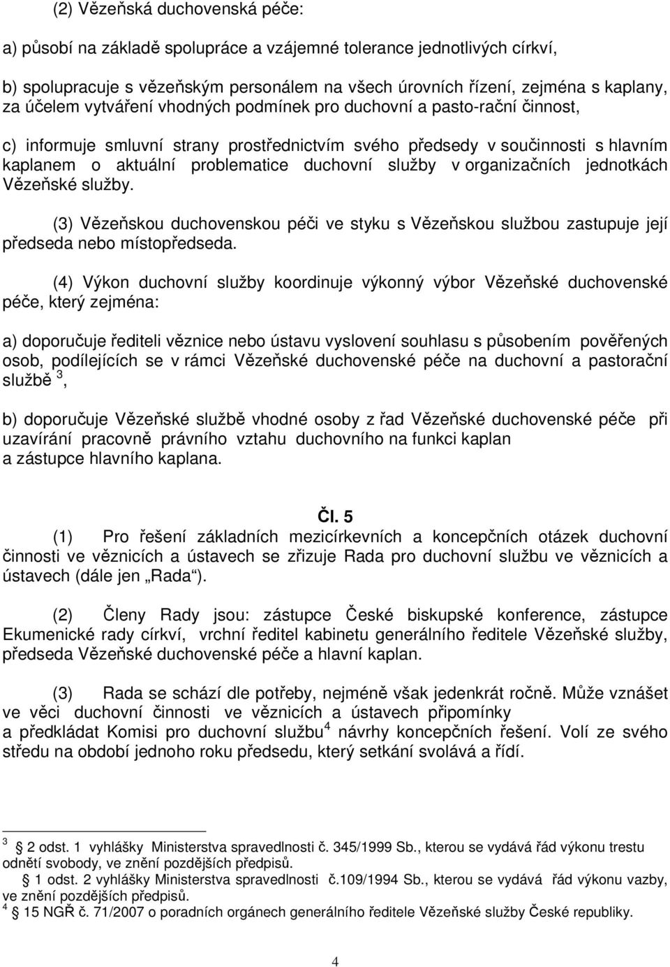 organizačních jednotkách Vězeňské služby. (3) Vězeňskou duchovenskou péči ve styku s Vězeňskou službou zastupuje její předseda nebo místopředseda.