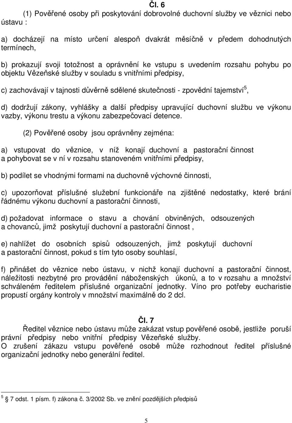 dodržují zákony, vyhlášky a další předpisy upravující duchovní službu ve výkonu vazby, výkonu trestu a výkonu zabezpečovací detence.