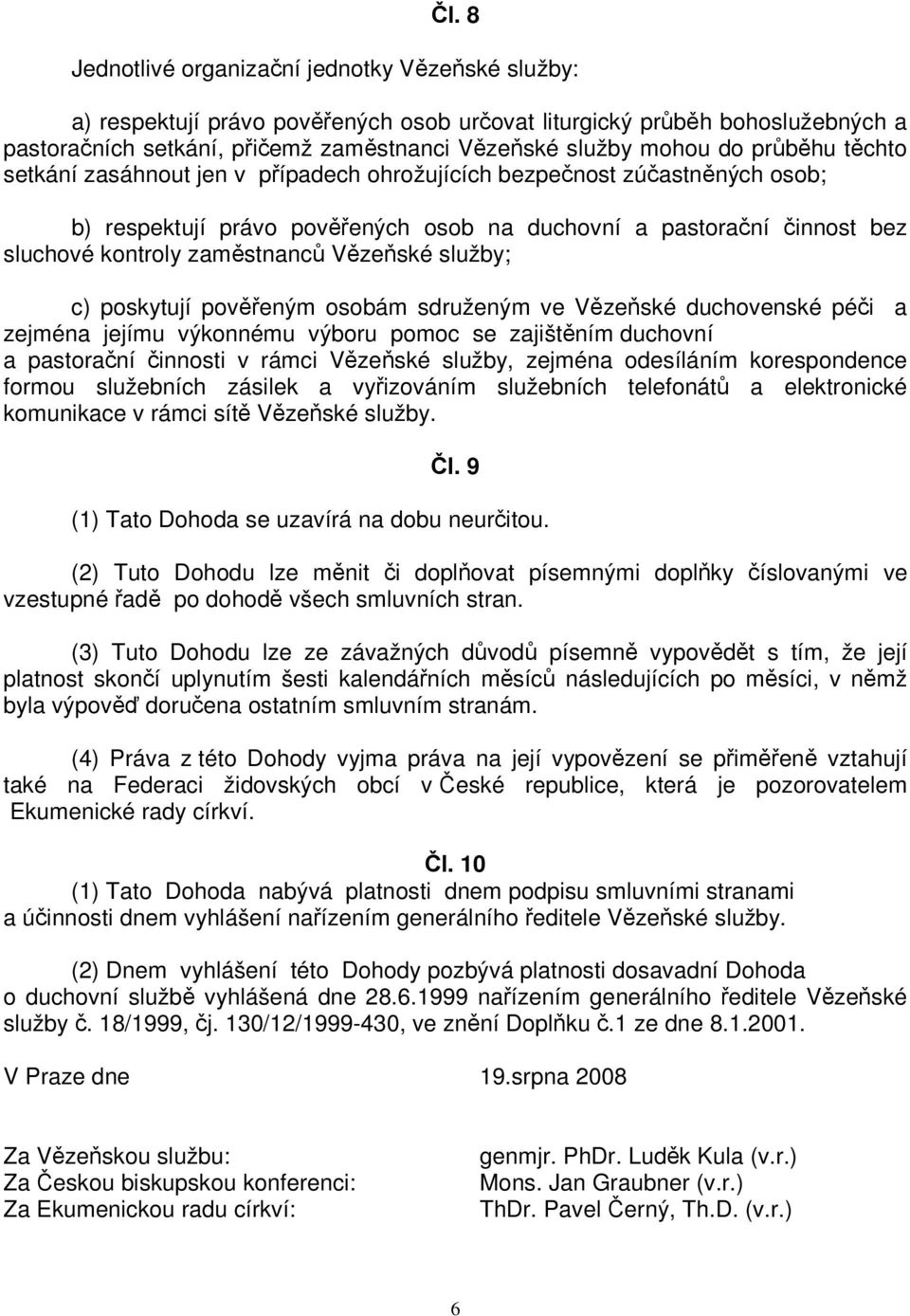 Vězeňské služby; c) poskytují pověřeným osobám sdruženým ve Vězeňské duchovenské péči a zejména jejímu výkonnému výboru pomoc se zajištěním duchovní a pastorační činnosti v rámci Vězeňské služby,