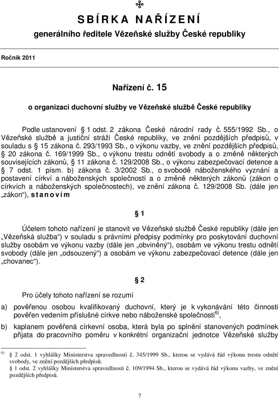 , o výkonu vazby, ve znění pozdějších předpisů, 20 zákona č. 169/1999 Sb., o výkonu trestu odnětí svobody a o změně některých souvisejících zákonů, 11 zákona č. 129/2008 Sb.