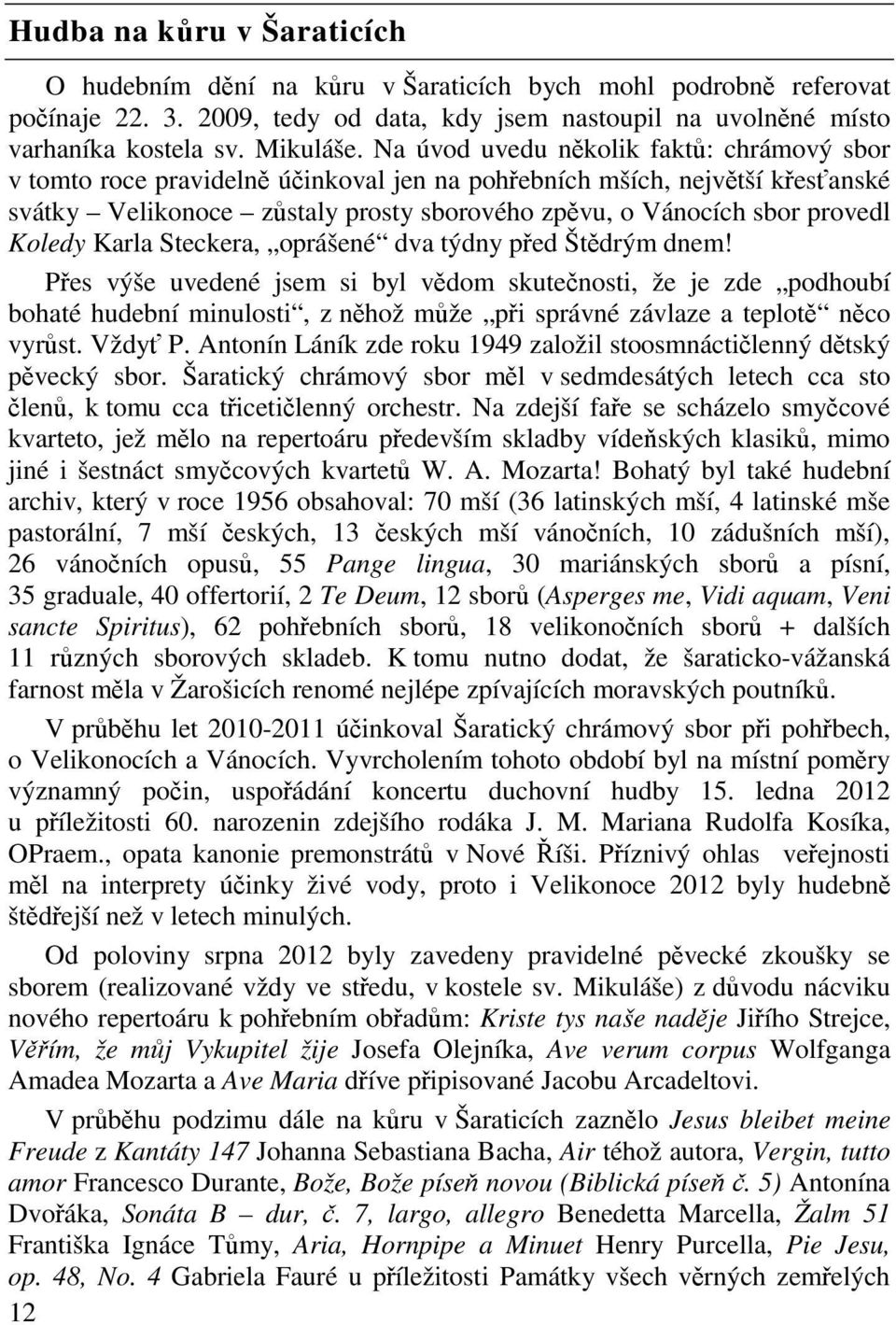 Steckera, oprášené dva týdny ped Štdrým dnem! Pes výše uvedené jsem si byl vdom skutenosti, že je zde podhoubí bohaté hudební minulosti, z nhož mže pi správné závlaze a teplot nco vyrst. Vždy P.