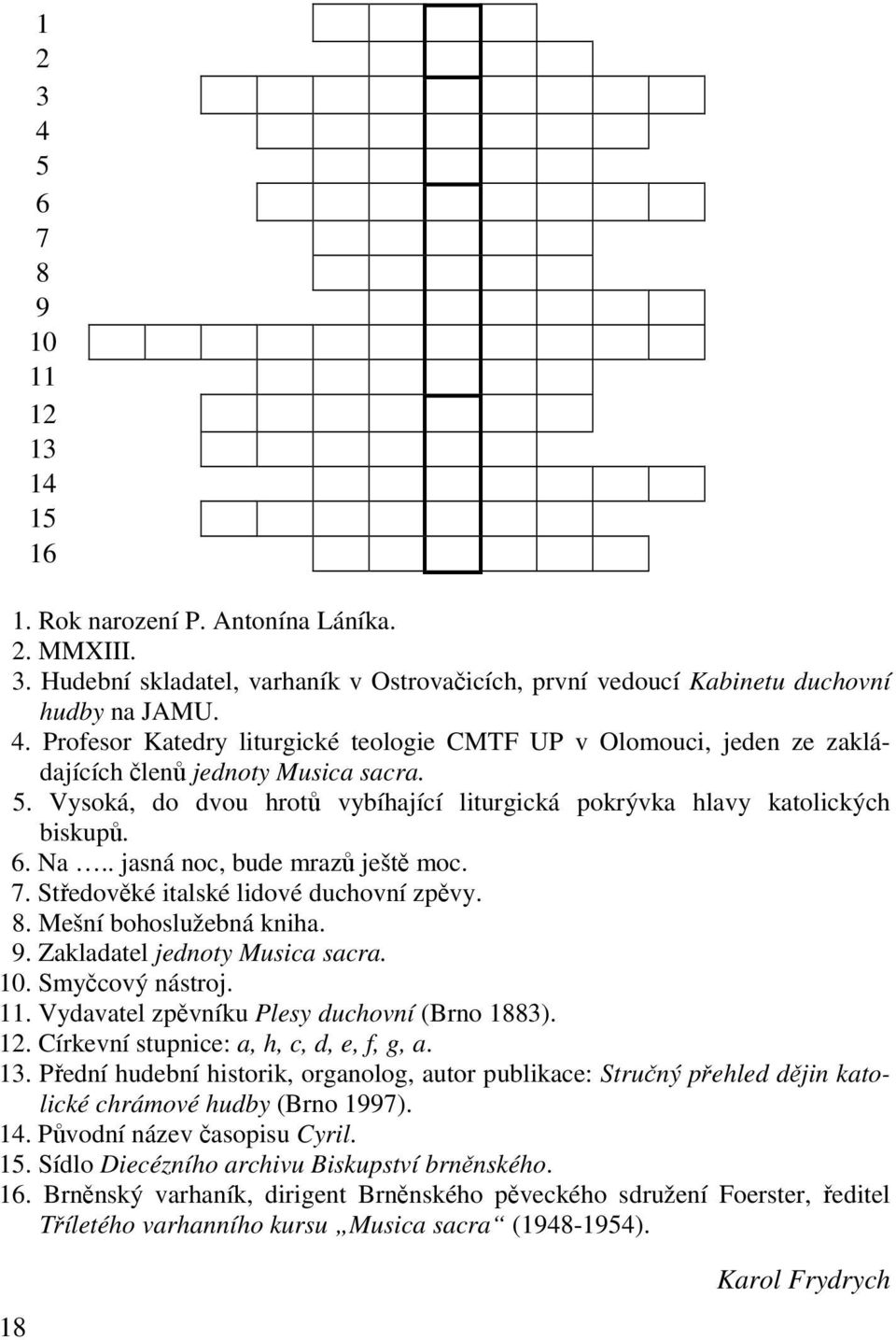 Zakladatel jednoty Musica sacra. 10. Smycový nástroj. 11. Vydavatel zpvníku Plesy duchovní (Brno 1883). 12. Církevní stupnice: a, h, c, d, e, f, g, a. 13.