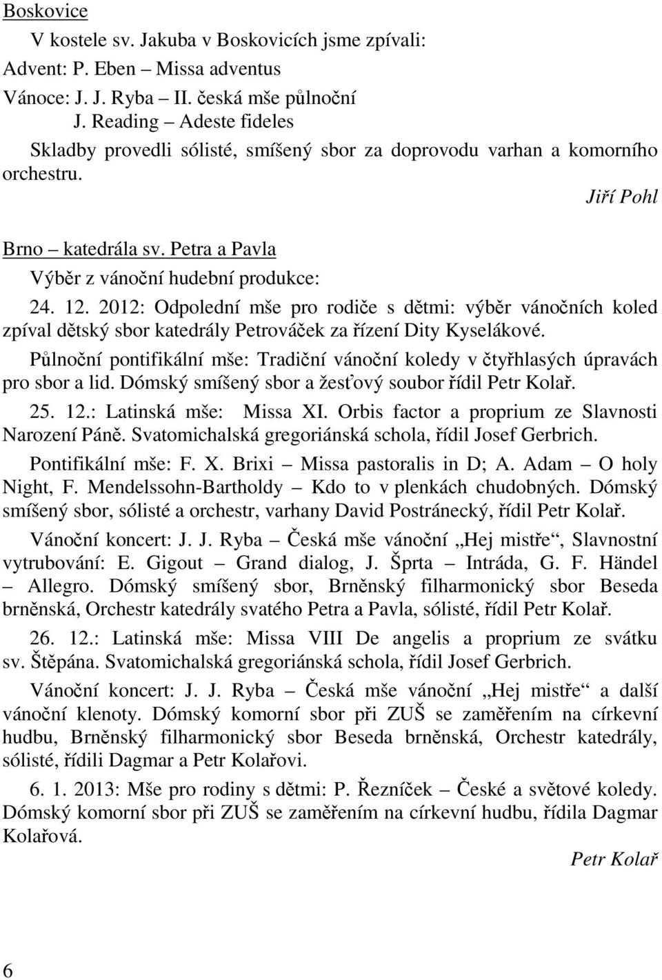 2012: Odpolední mše pro rodie s dtmi: výbr vánoních koled zpíval dtský sbor katedrály Petrováek za ízení Dity Kyselákové.